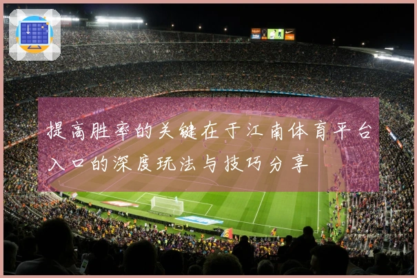 提高胜率的关键在于江南体育平台入口的深度玩法与技巧分享